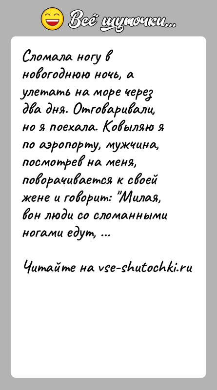 История: Сломала ногу в новогоднюю ночь, а улетать на море через два дня. Отговаривали, но я поехала. Ковыляю я по аэропорту,