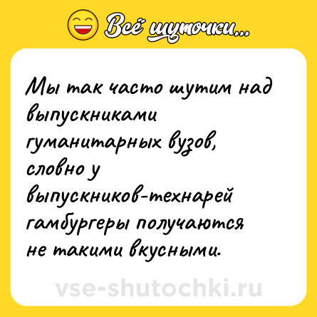 Шутка: Мы так часто шутим над выпускниками гуманитарных вузов, словно у выпускников-технарей гамбургеры получаются не такими вкусными.