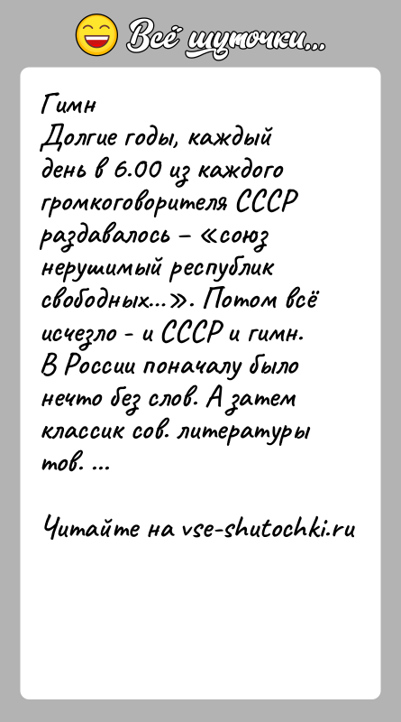 История: ГимнДолгие годы, каждый день в 6.00 из каждого громкоговорителя СССР раздавалось союз нерушимый республик свободных . Потом всё исчезло -