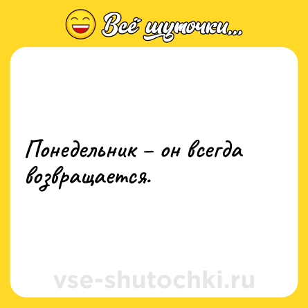 Шутка: Понедельник – он всегда возвращается.