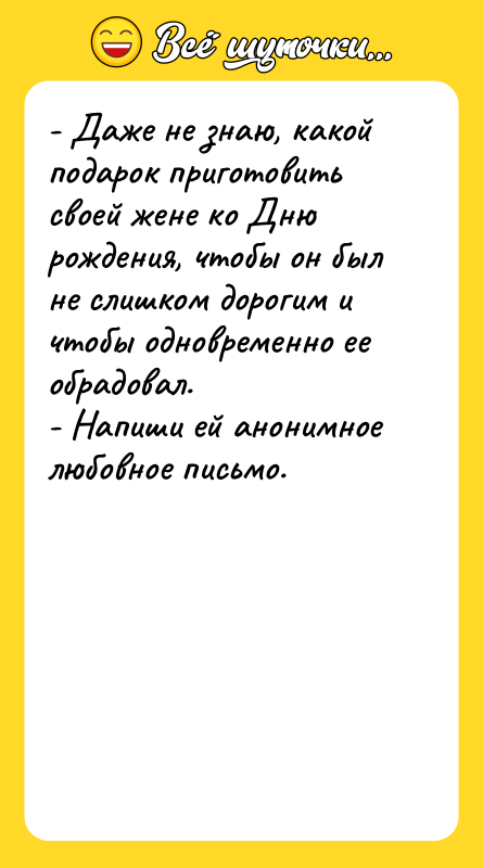 - Даже не знаю, какой подарок приготовить своей жене ко