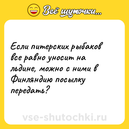 Шутка: Если питерских рыбаков все равно уносит на льдине, можно с ними в Финляндию посылку передать?