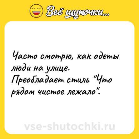 Шутка: Часто смотрю, как одеты люди на улице. Преобладает стиль 