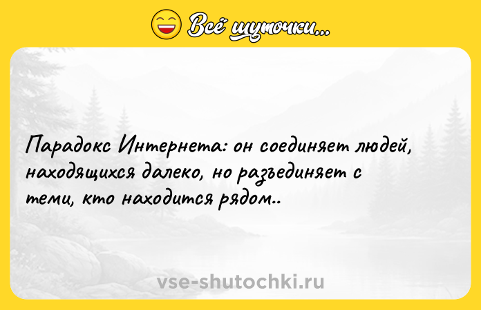Цитата: Парадокс Интернета: он соединяет людей, находящихся далеко, но разъединяет с теми, кто находится рядом..