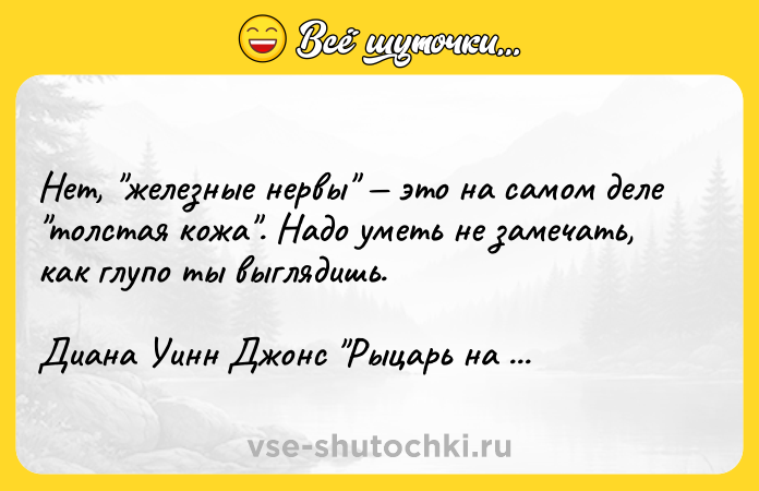 Цитата: Нет, железные нервы это на самом деле толстая кожа . Надо уметь не замечать, как глупо ты выглядишь.Диана Уинн Джонс Рыцарь на золотом коне