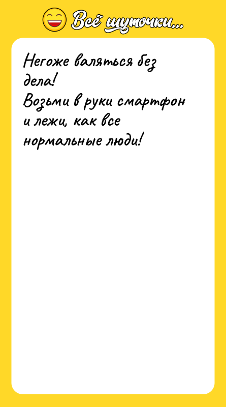 Негоже валяться без дела! Возьми в руки смартфон и лежи,