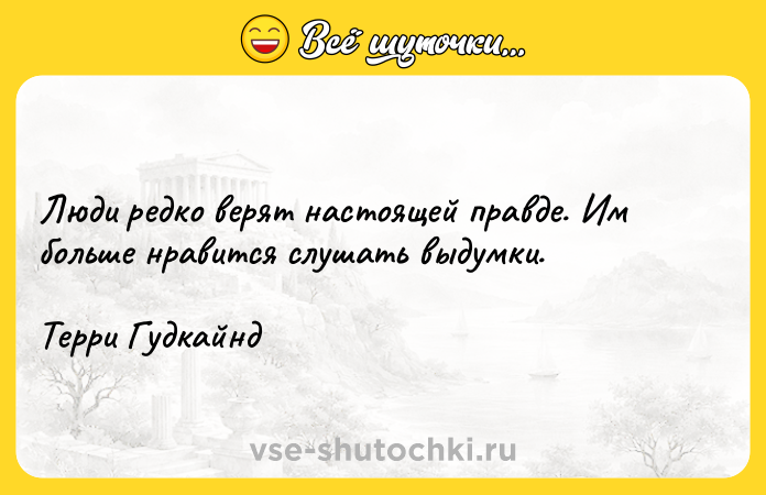 Цитата: Люди редко верят настоящей правде. Им больше нравится слушать выдумки.Терри Гудкайнд