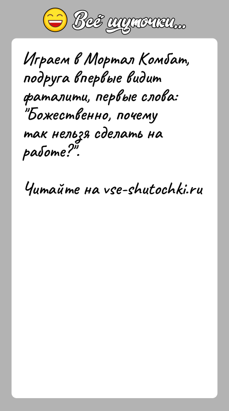 История: Играем в Мортал Комбат, подруга впервые видит фаталити, первые слова: Божественно, почему так нельзя сделать на работе? .