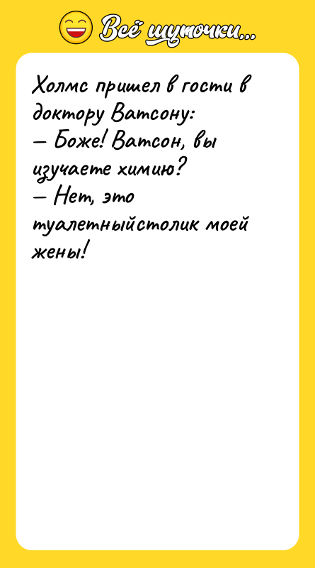Холмс пришел в гости в доктору Ватсону:<br/>— Боже! Ватсон, вы