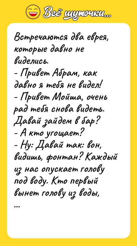 Встречаются два еврея, которые давно не виделись. - Привет Абрам,