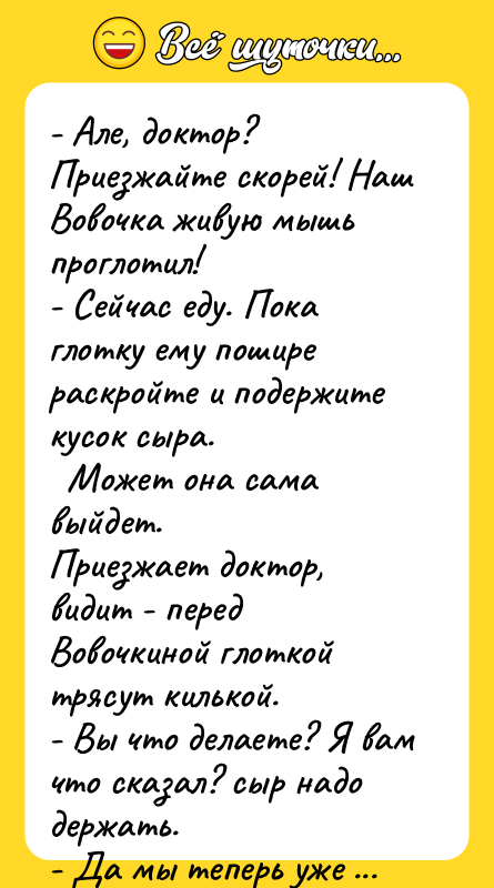 - Але, доктор? Приезжайте скорей! Наш Вовочка живую мышь проглотил!