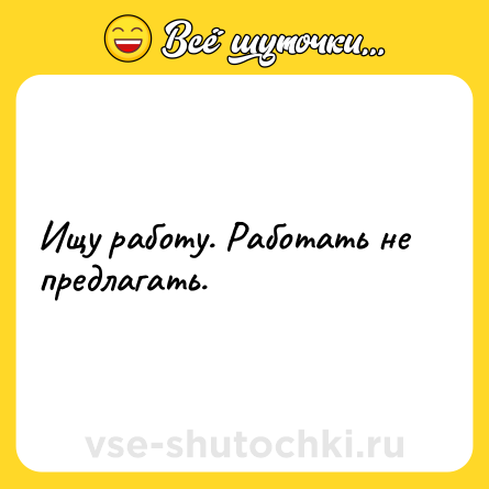 Шутка: Ищу работу. Работать не предлагать.
