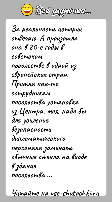 История: За реальность истории отвечаю. А произошла она в 80-е годы в советскомпосольстве в одной из европейских стран. Пришла как-то сотрудникампосольства