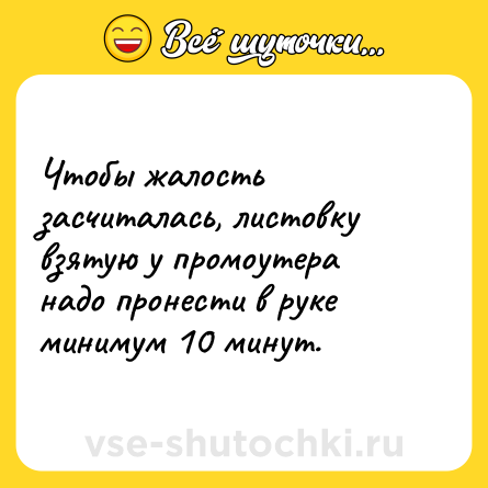 Шутка: Чтобы жалость засчиталась, листовку взятую у промоутера надо пронести в руке минимум 10 минут.