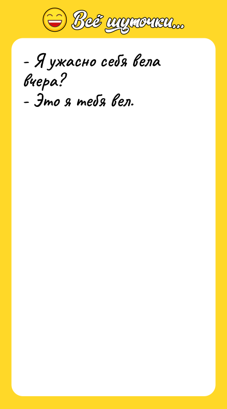 - Я ужасно себя вела вчера? - Это я тебя