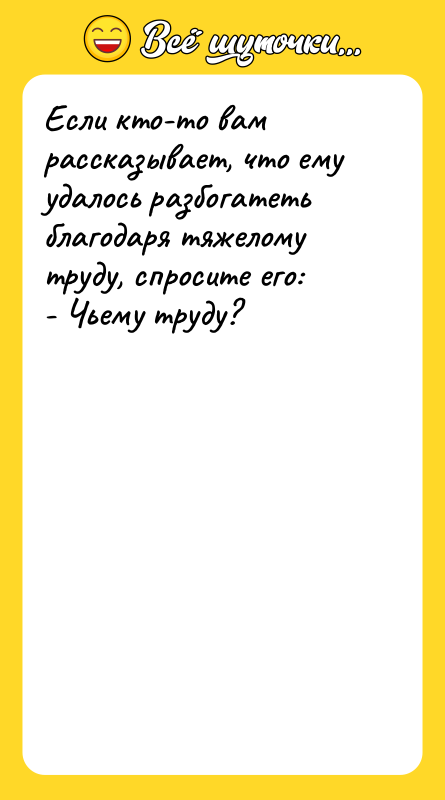 Если кто-то вам рассказывает, что ему удалось разбогатеть благодаря тяжелому