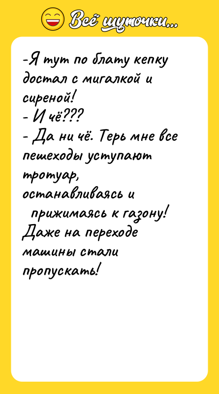 -Я тут по блату кепку достал с мигалкой и сиреной!