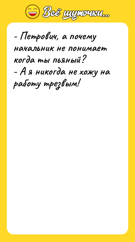 - Петрович, а почему начальник не понимает когда ты пьяный?