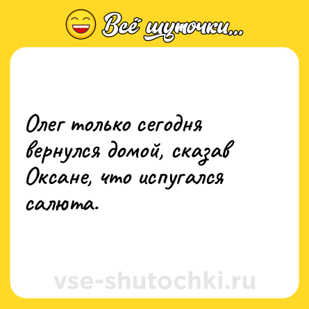 Шутка: Олег только сегодня вернулся домой, сказав Оксане, что испугался салюта.