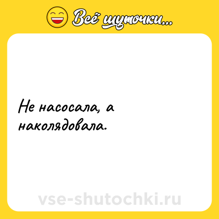 Шутка: Не насосала, а наколядовала.