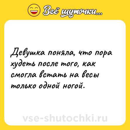 Шутка: Девушка поняла, что пора худеть после того, как смогла встать на весы только одной ногой.