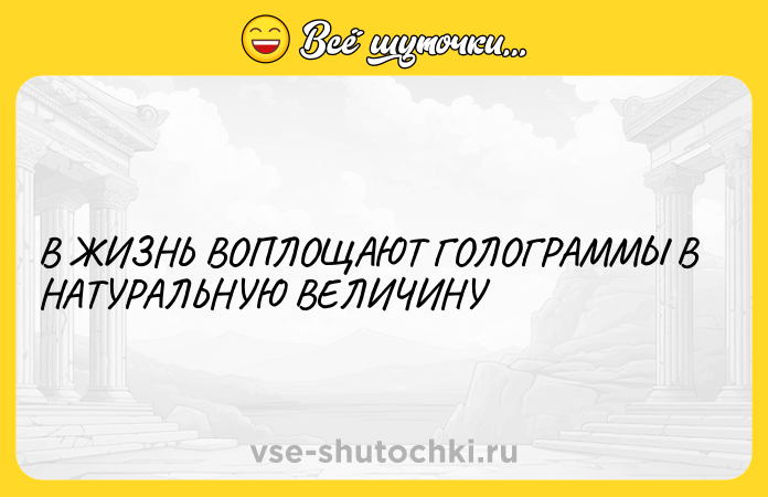 Цитата: В ЖИЗНЬ ВОПЛОЩАЮТ ГОЛОГРАММЫ В НАТУРАЛЬНУЮ ВЕЛИЧИНУ