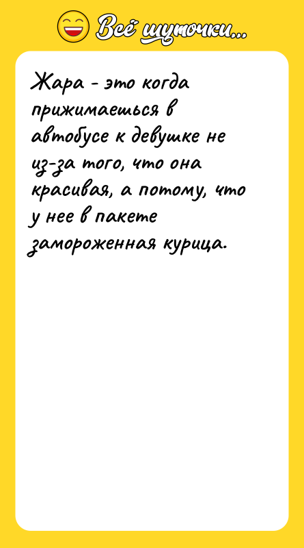 Шутка: Жара - это когда прижимаешься в автобусе к девушке не из-за того, что она красивая, а потому, что у нее в пакете замороженная курица.