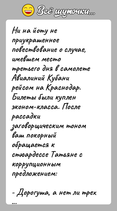 История: Ни на йоту не приукрашенное повествование о случае, имевшем местотретьего дня в самолете Авиалиний Кубани рейсом на Краснодар.Билеты были куплен