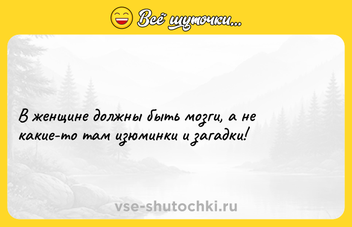 Цитата: В женщине должны быть мозги, а не какие-то там изюминки и загадки!