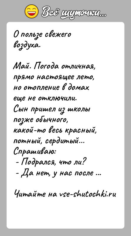 История: О пользе свежего воздуха.Май. Погода отличная, прямо настоящее лето, но отопление в домах еще не отключили.Сын пришел из школы позже