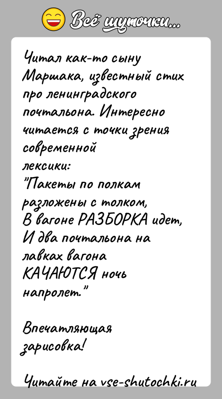 История: Читал как-то сыну Маршака, известный стих про ленинградскогопочтальона. Интересно читается с точки зрения современнойлексики: Пакеты по полкам разложены с толком,В вагоне