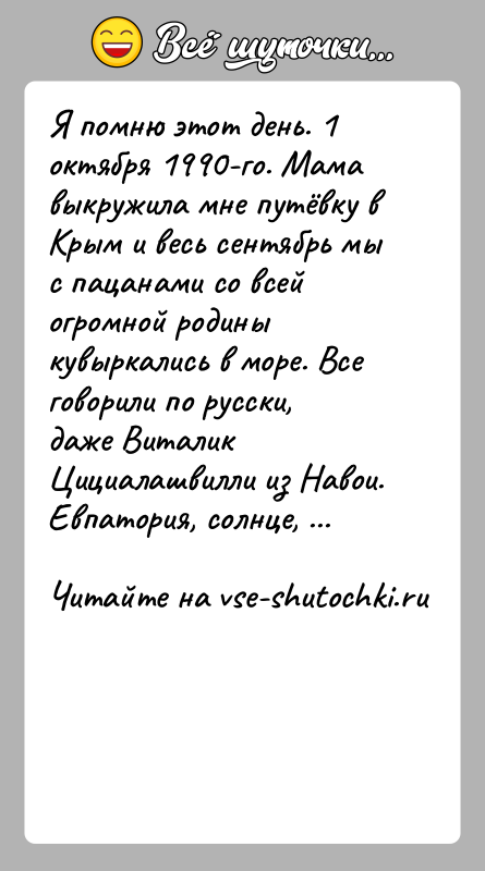 История: Я помню этот день. 1 октября 1990-го. Мама выкружила мне путёвку в Крым и весь сентябрь мы с пацанами со