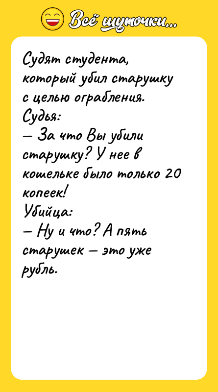 Судят студента, который убил старушку с целью ограбления. Судья: —