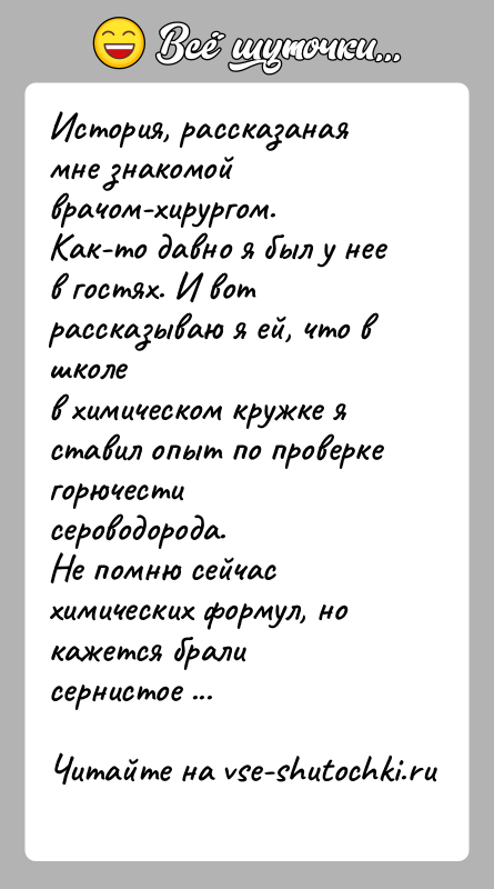 История: История, рассказаная мне знакомой врачом-хирургом.Как-то давно я был у нее в гостях. И вот рассказываю я ей, что в школев