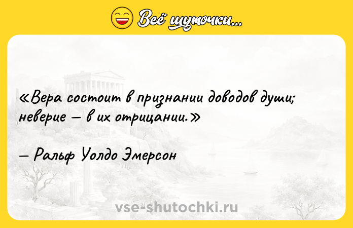 Цитата: Вера состоит в признании доводов души неверие в их отрицании.Ральф Уолдо Эмерсон
