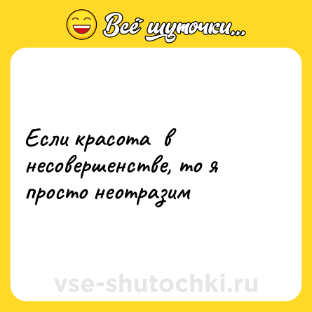 Шутка: Если красота  в несовершенстве, то я просто неотразим