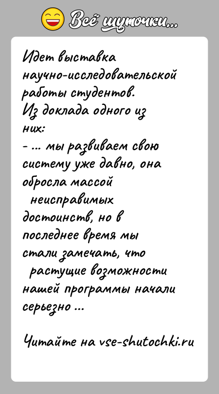 История: Идет выставка научно-исследовательской работы студентов.Из доклада одного из них:- ... мы развиваем свою систему уже давно, она обросла массой
