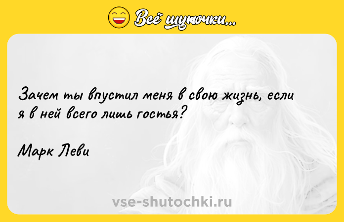 Цитата: Зачем ты впустил меня в свою жизнь, если я в ней всего лишь гостья?Марк Леви