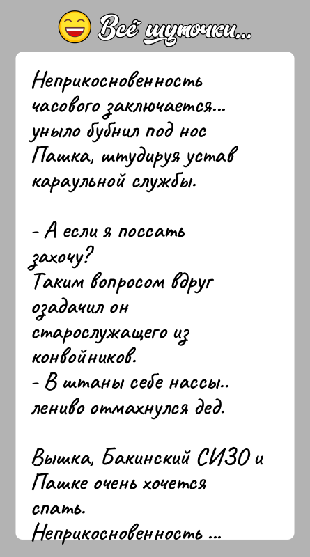 История: Неприкосновенность часового заключается... уныло бубнил под нос Пашка, штудируя устав караульной службы.- А если я поссать захочу?Таким вопросом вдруг озадачил