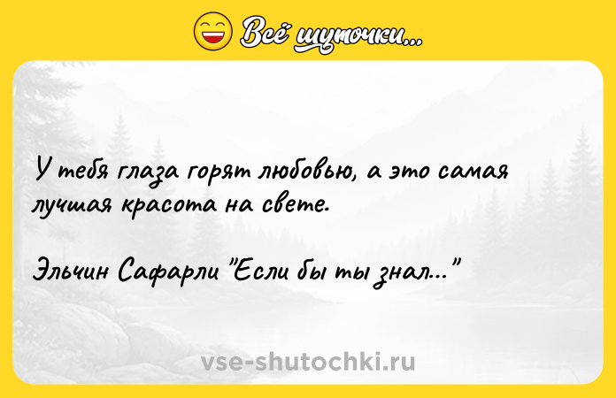 Цитата: У тебя глаза горят любовью, а это самая лучшая красота на свете.Эльчин Сафарли Если бы ты знал