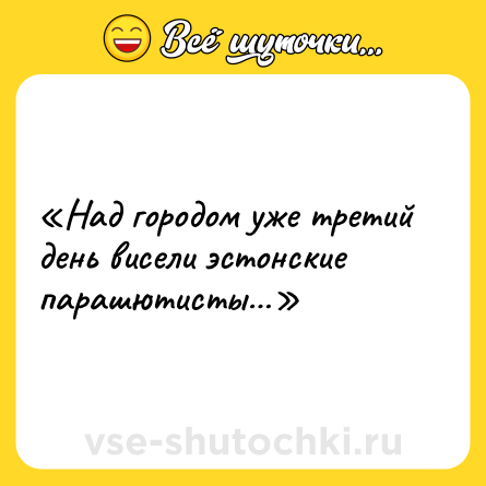 Шутка: «Над городом уже третий день висели эстонские парашютисты…»