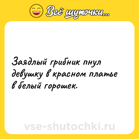 Шутка: Заядлый грибник пнул девушку в красном платье в белый горошек.