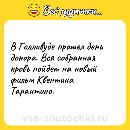 Шутка: В Голливуде прошел день донора. Вся собранная кровь пойдет на новый фильм Квентина Тарантино.