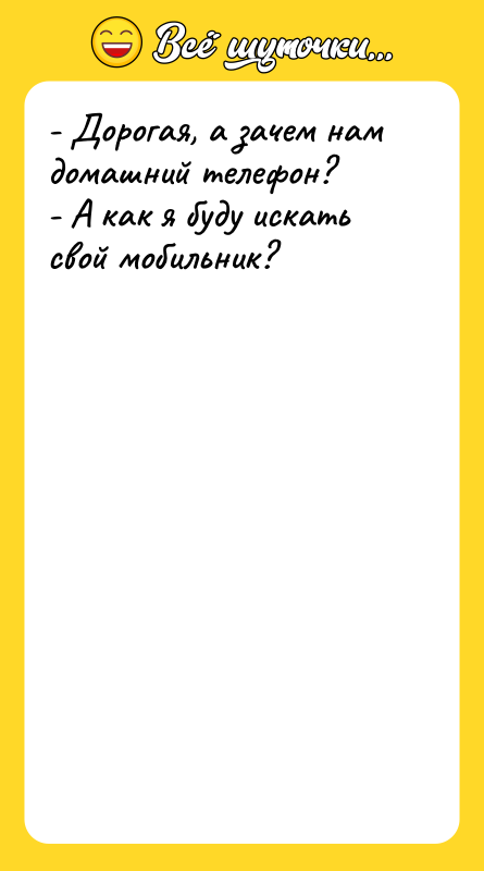 - Дорогая, а зачем нам домашний телефон? - А как