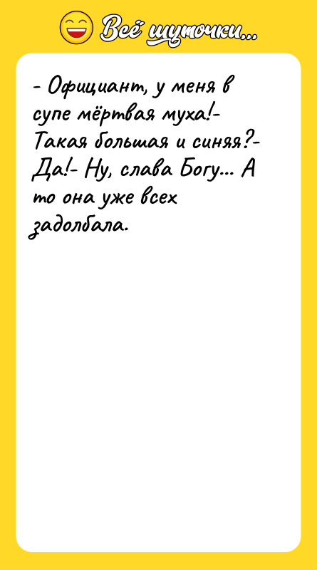 - Официант, у меня в супе мёртвая муха!- Такая большая