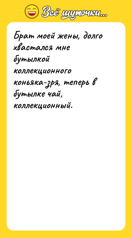 Брат моей жены, долго хвастался мне бутылкой коллекционного коньяка-зря, теперь