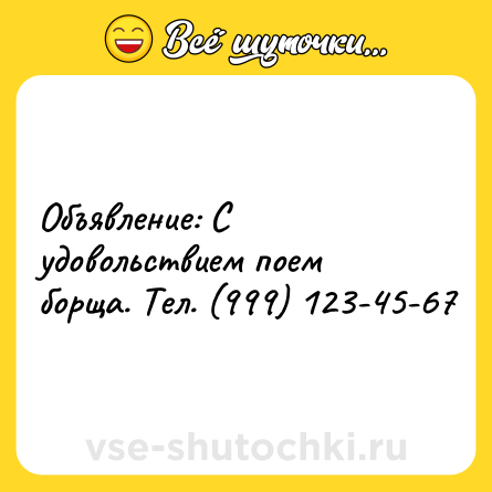 Шутка: Объявление: С удовольствием поем борща. Тел. (999) 123-45-67