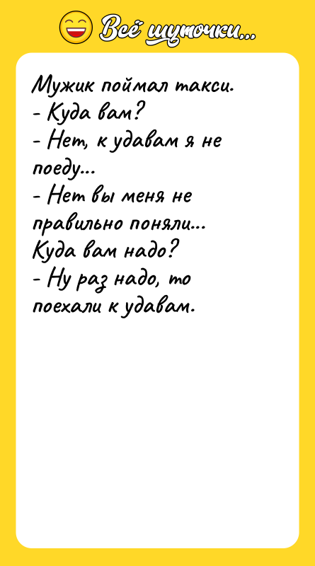 Мужик поймал такси. - Куда вам? - Нет, к удавам