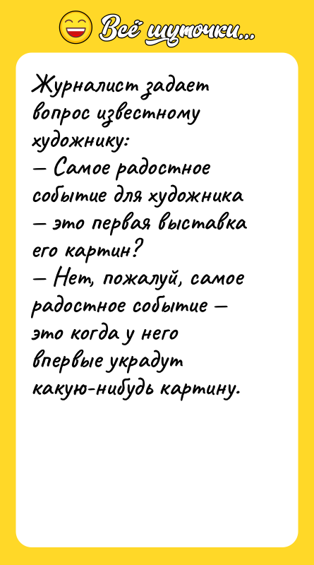 Журналист задает вопрос известному художнику:<br/>— Самое радостное событие для художника