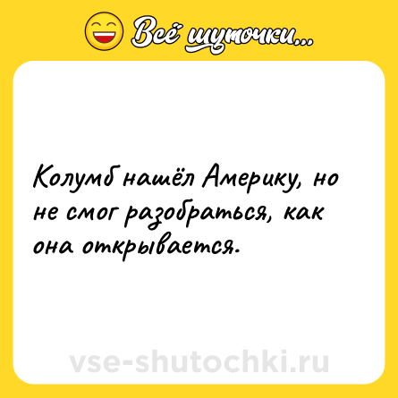Шутка: Колумб нашёл Америку, но не смог разобраться, как она открывается.